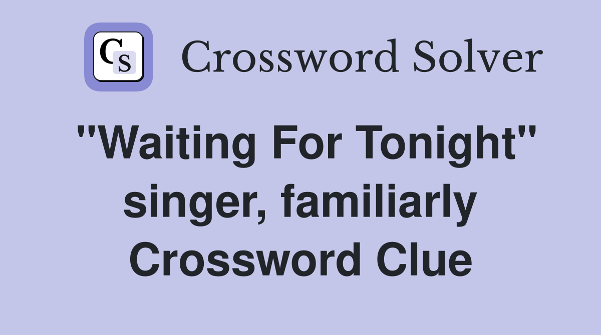 "Waiting For Tonight" singer, familiarly Crossword Clue