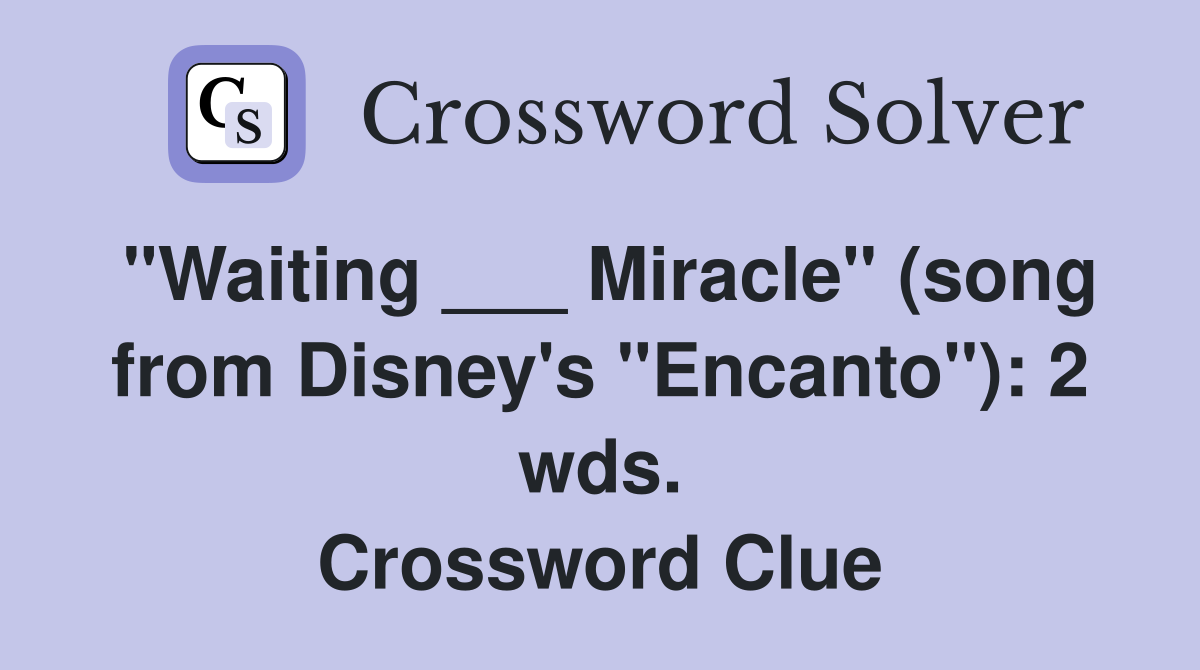 "Waiting ___ Miracle" (song from Disney's "Encanto"): 2 wds. Crossword Clue