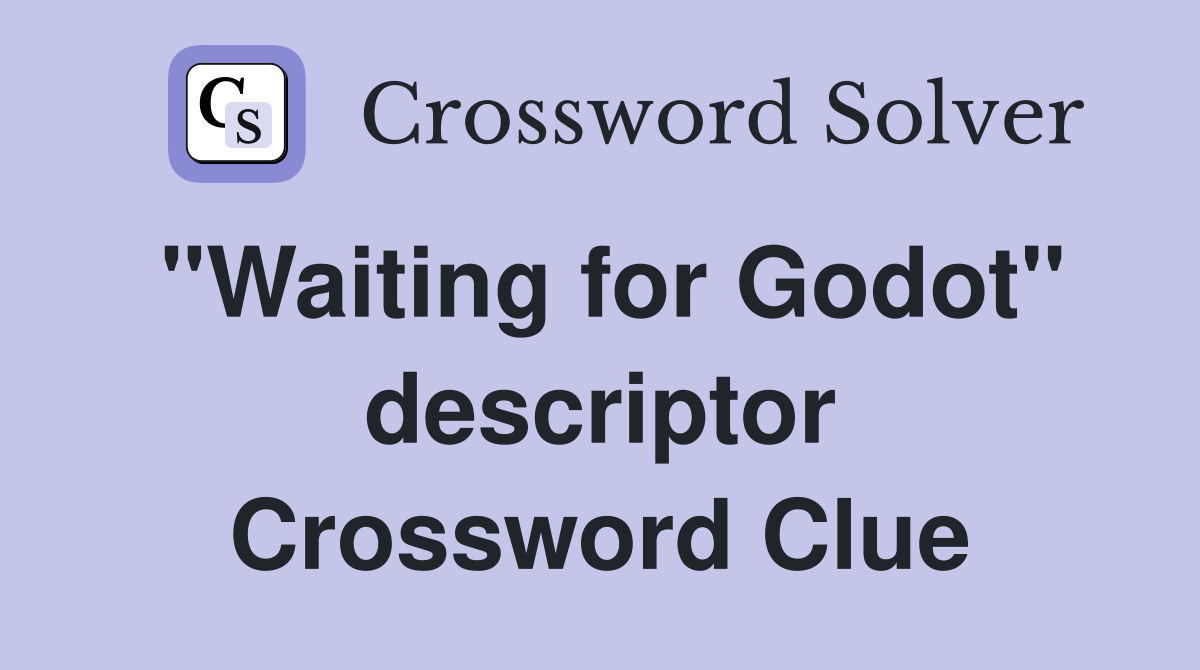 "Waiting for Godot" descriptor Crossword Clue