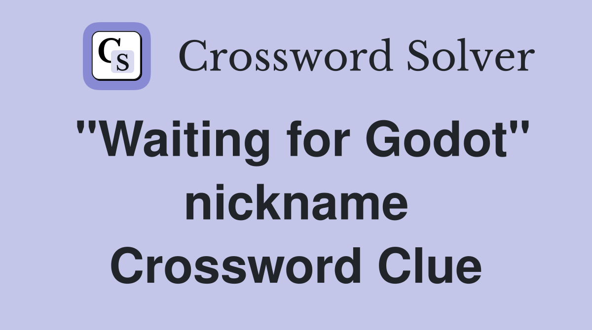 "Waiting for Godot" nickname Crossword Clue