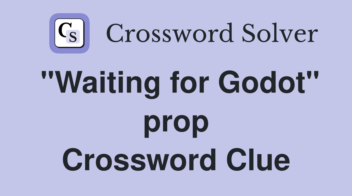 "Waiting for Godot" prop Crossword Clue