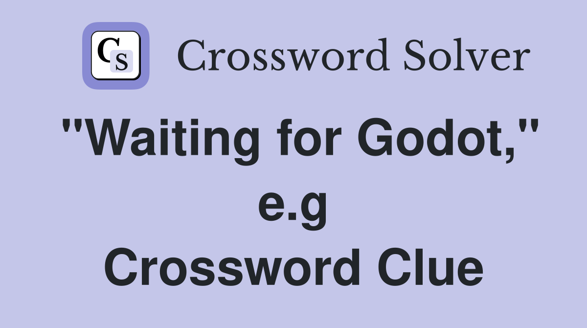 "Waiting for Godot," e.g Crossword Clue