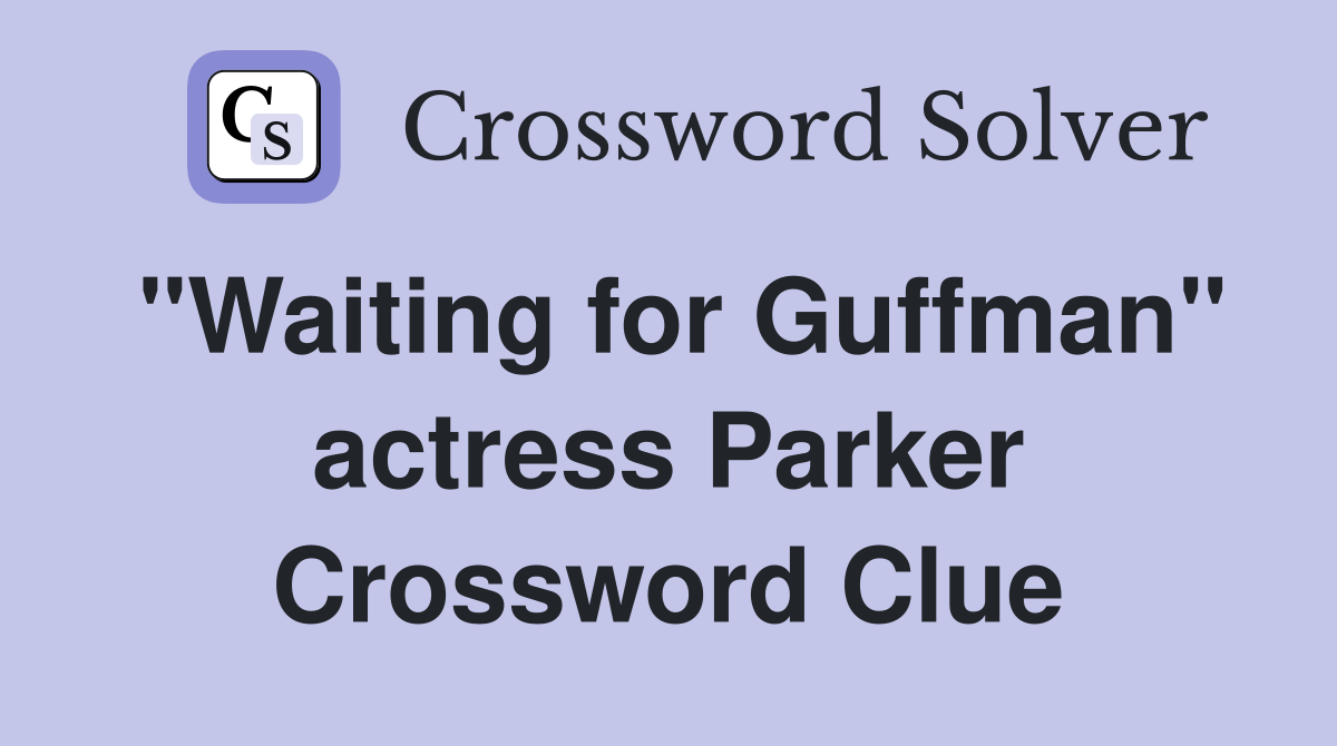 "Waiting for Guffman" actress Parker Crossword Clue