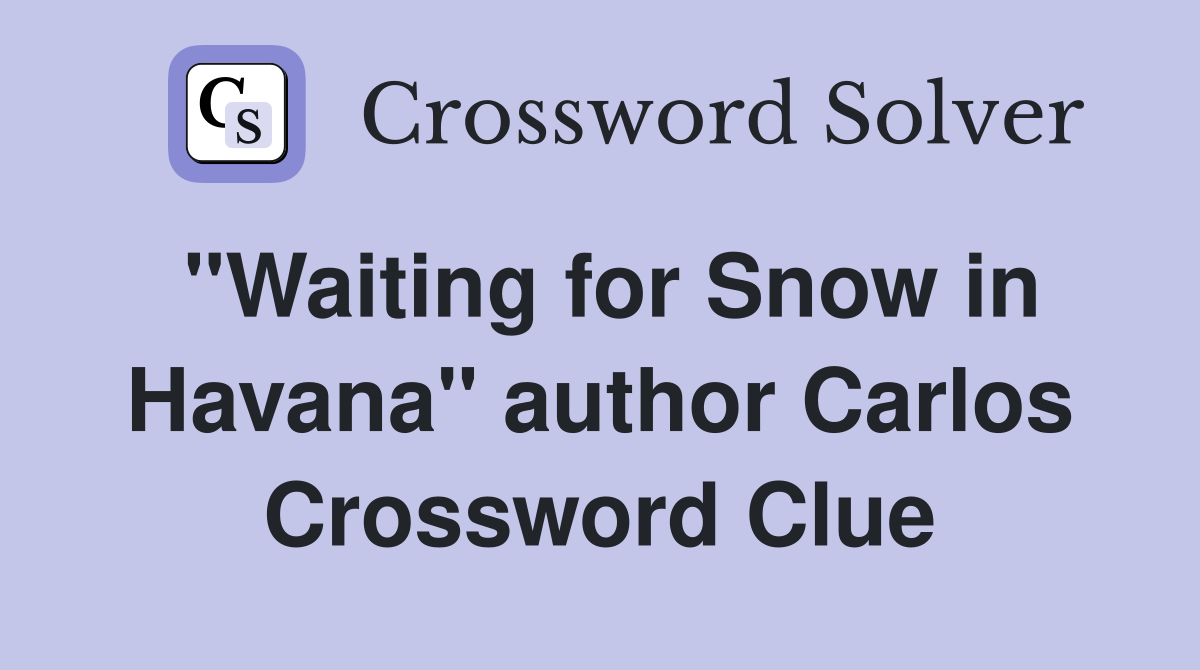 "Waiting for Snow in Havana" author Carlos Crossword Clue