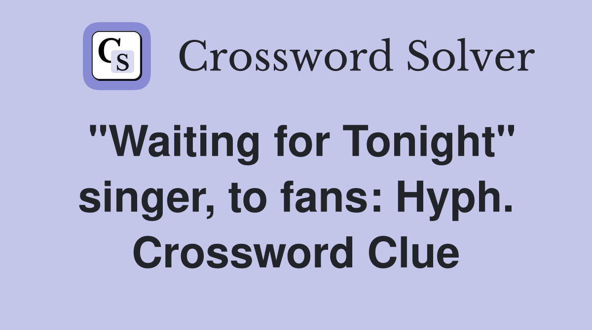 "Waiting for Tonight" singer, to fans: Hyph. Crossword Clue
