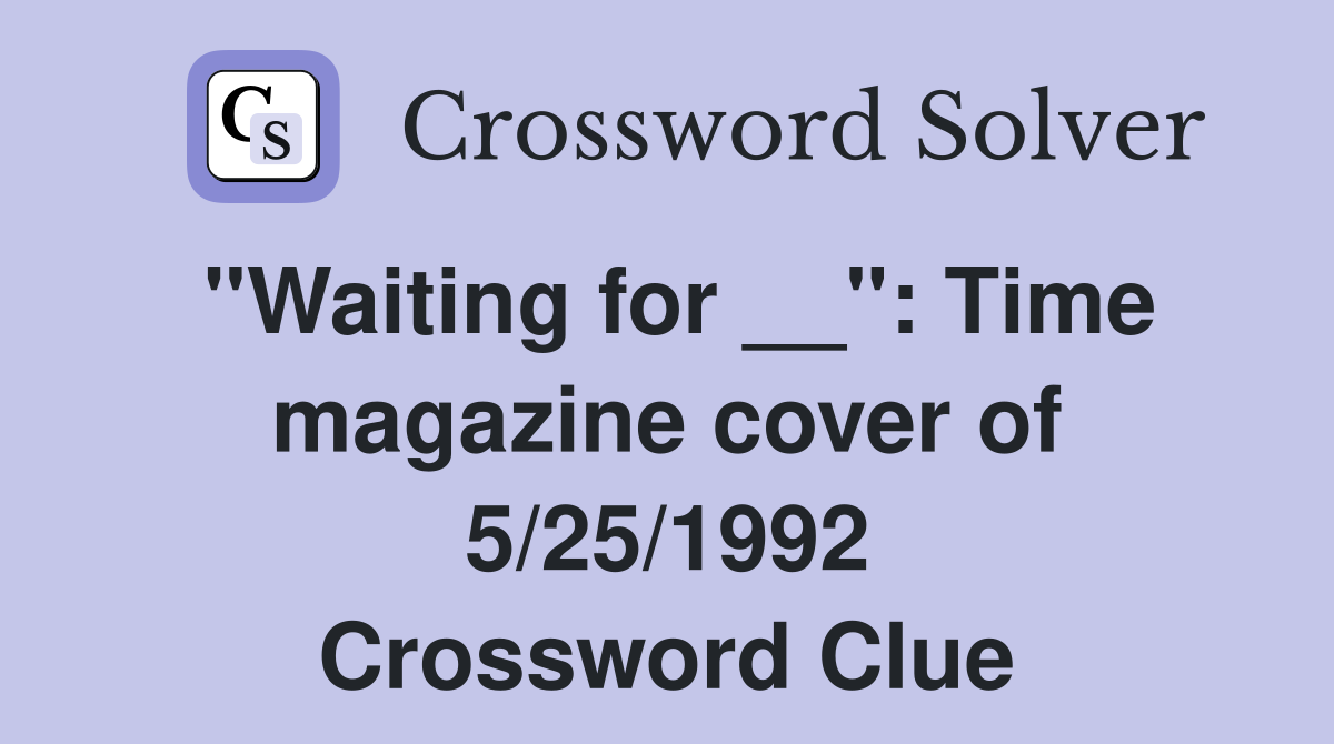 "Waiting for __": Time magazine cover of 5/25/1992 Crossword Clue