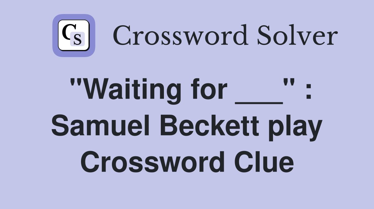 "Waiting for ___" : Samuel Beckett play Crossword Clue