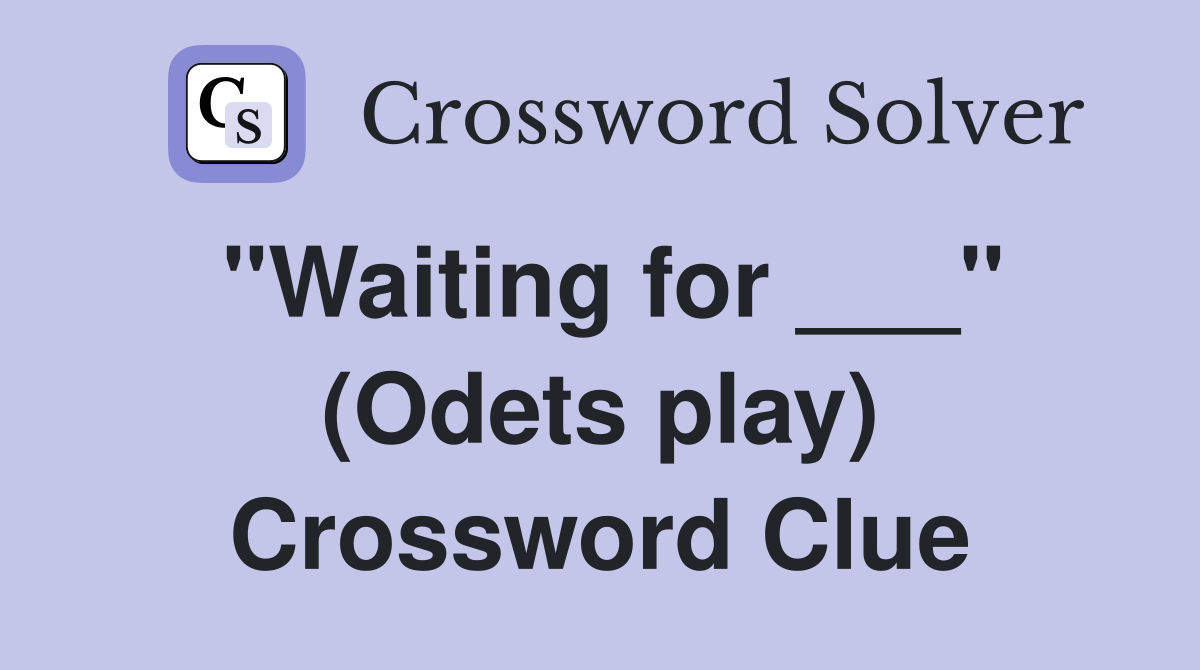 "Waiting for ___" (Odets play) Crossword Clue