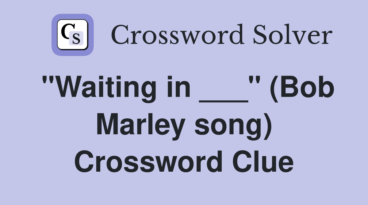 "Waiting in ___" (Bob Marley song) Crossword Clue