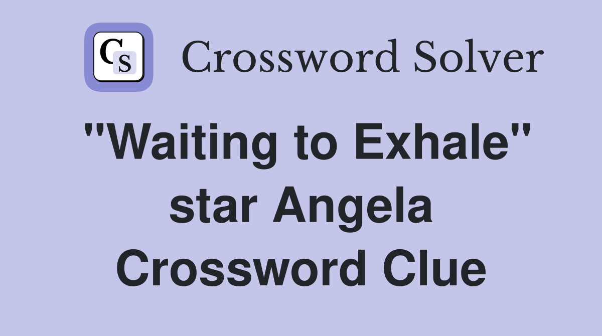 "Waiting to Exhale" star Angela Crossword Clue