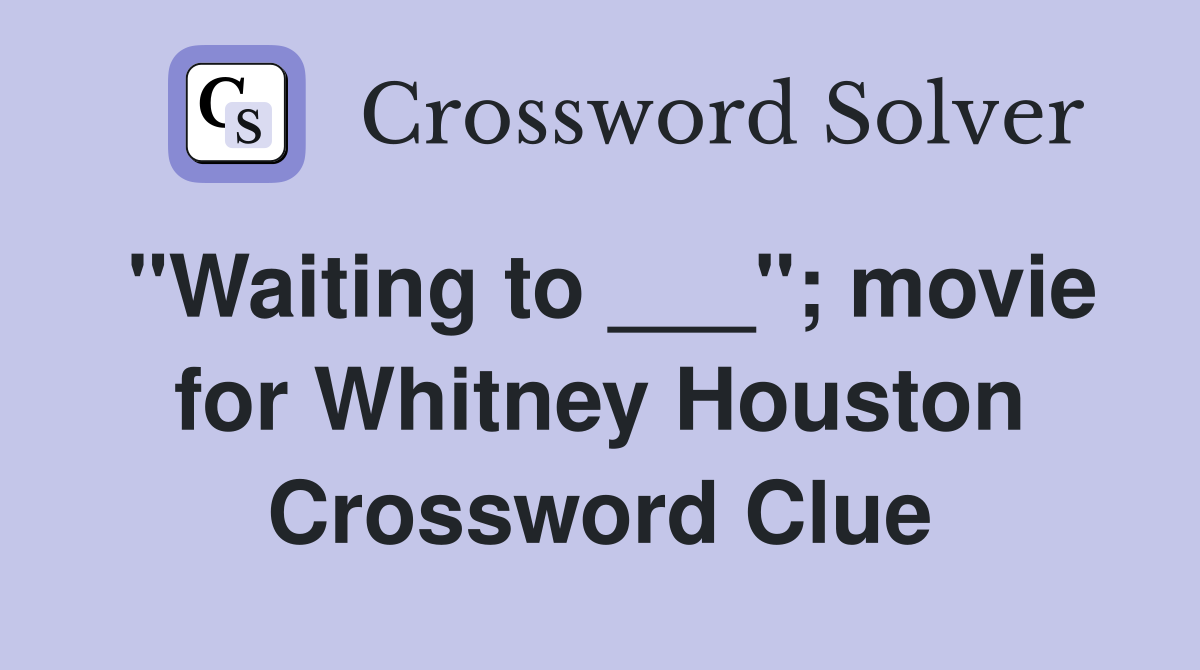 "Waiting to ___"; movie for Whitney Houston Crossword Clue