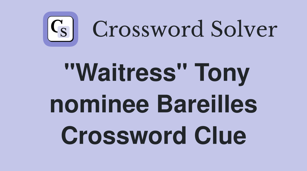 "Waitress" Tony nominee Bareilles Crossword Clue