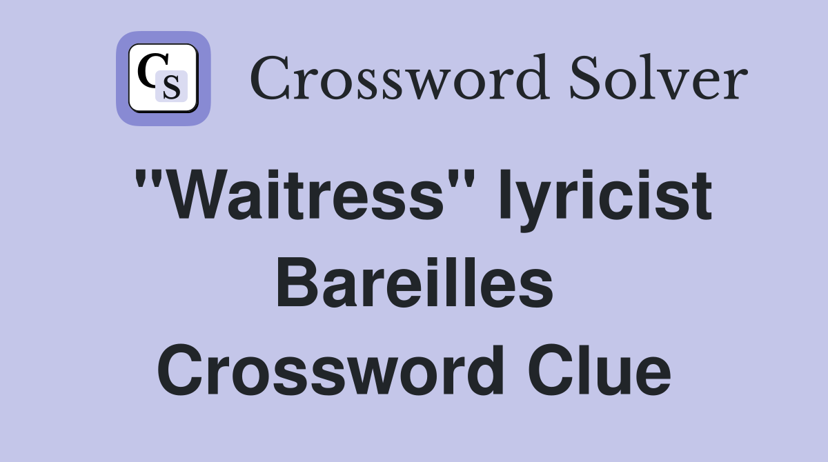 "Waitress" lyricist Bareilles Crossword Clue