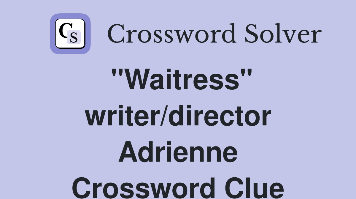 "Waitress" writer/director Adrienne Crossword Clue