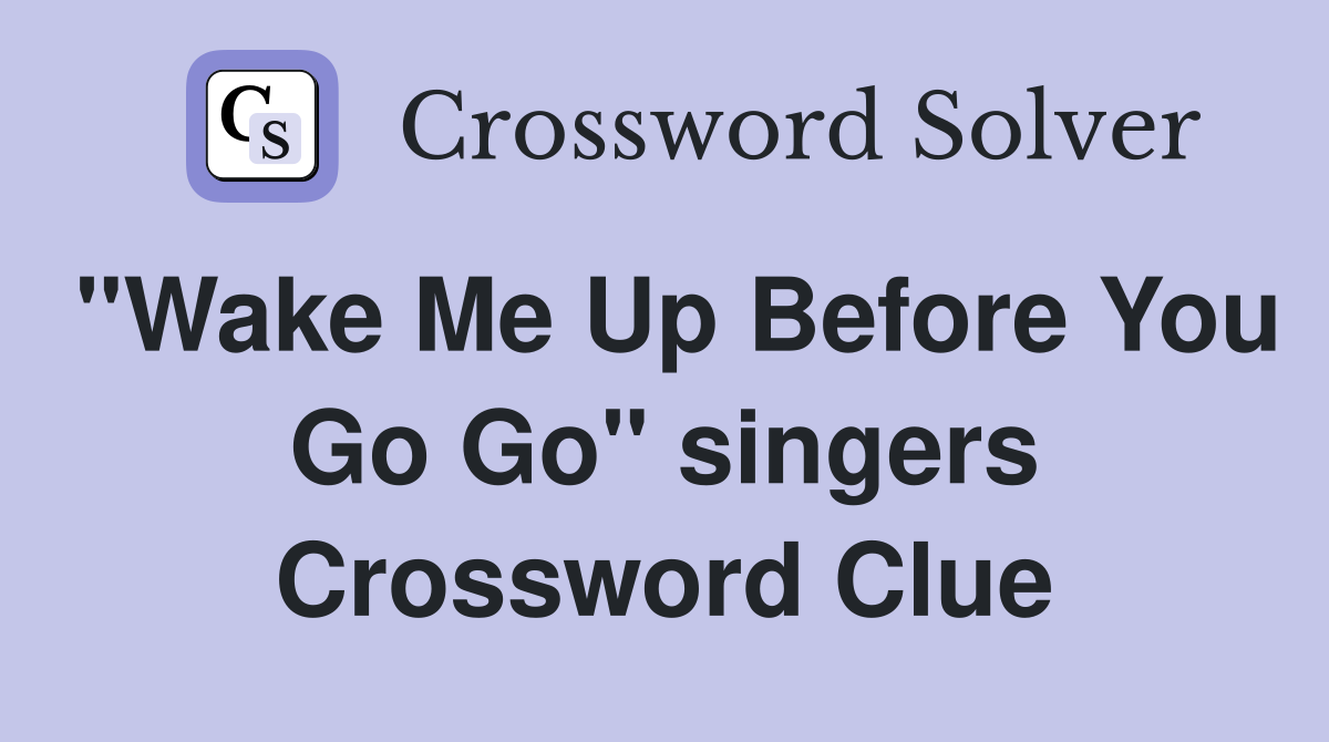 "Wake Me Up Before You Go Go" singers Crossword Clue
