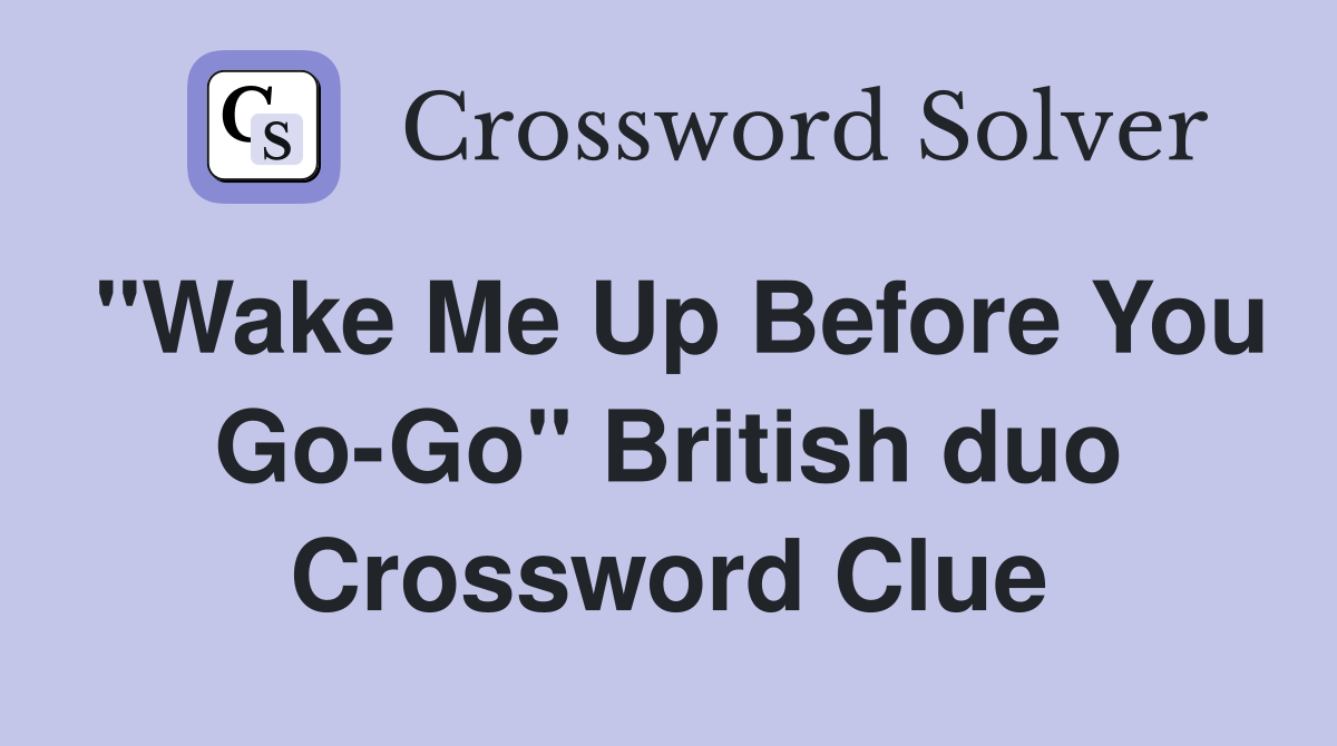 "Wake Me Up Before You Go-Go" British duo Crossword Clue