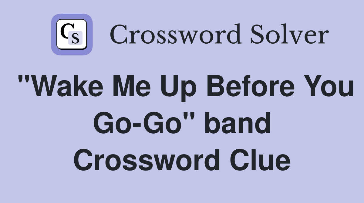 "Wake Me Up Before You Go-Go" band Crossword Clue