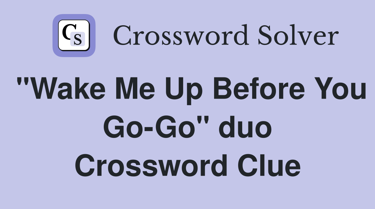 "Wake Me Up Before You Go-Go" duo Crossword Clue
