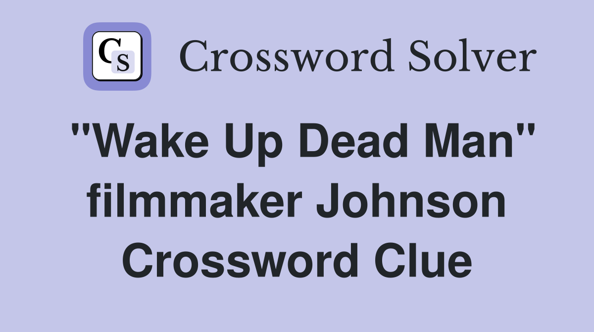 "Wake Up Dead Man" filmmaker Johnson Crossword Clue