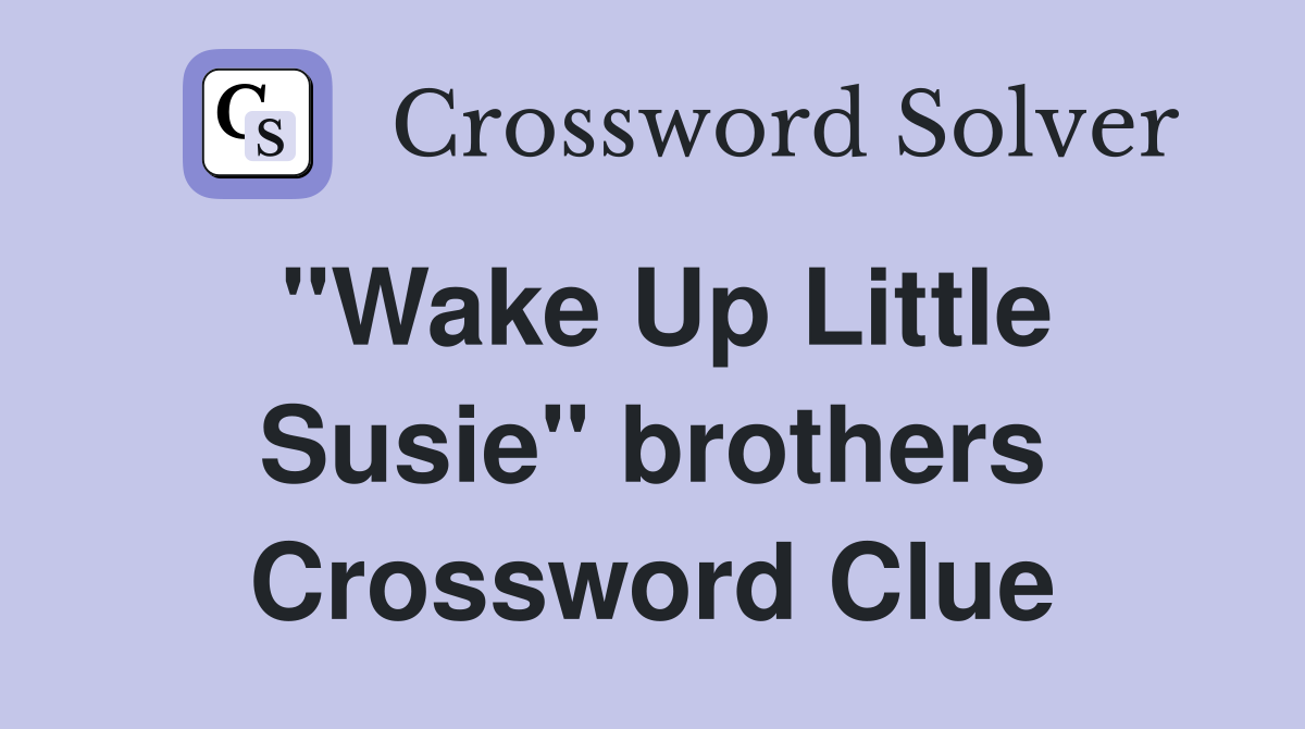 "Wake Up Little Susie" brothers Crossword Clue