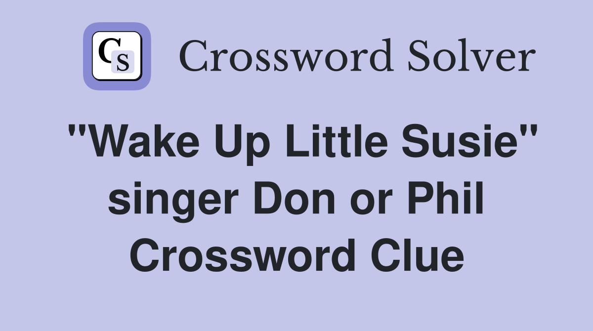 "Wake Up Little Susie" singer Don or Phil Crossword Clue