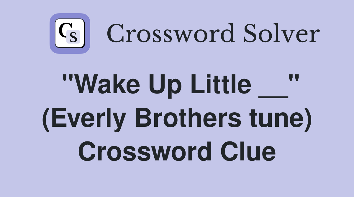 "Wake Up Little __" (Everly Brothers tune) Crossword Clue