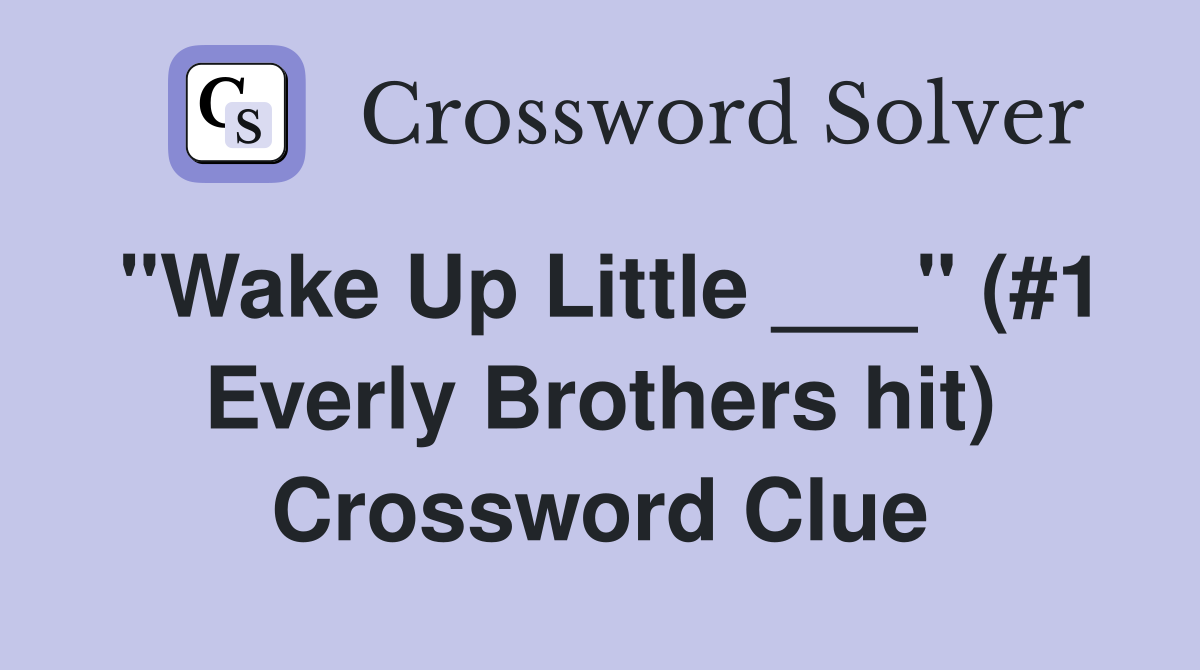 "Wake Up Little ___" (#1 Everly Brothers hit) Crossword Clue