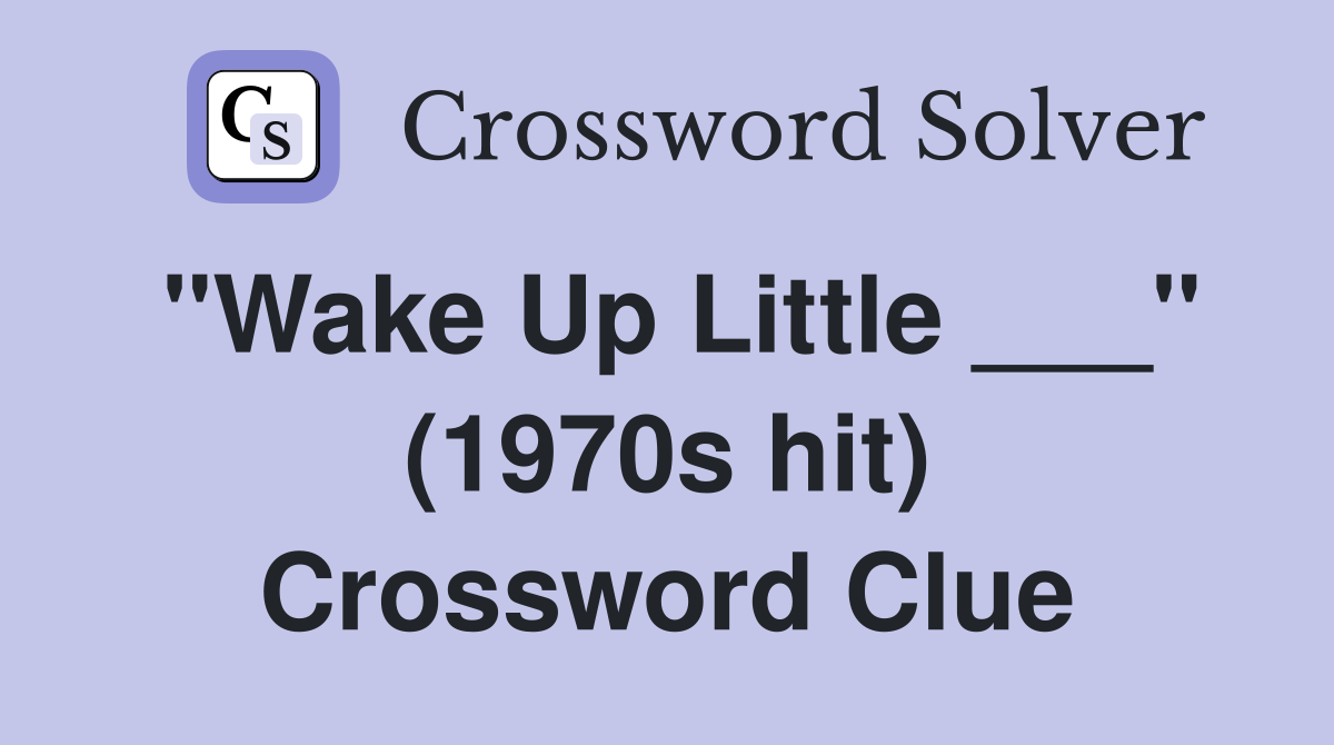 "Wake Up Little ___" (1970s hit) Crossword Clue