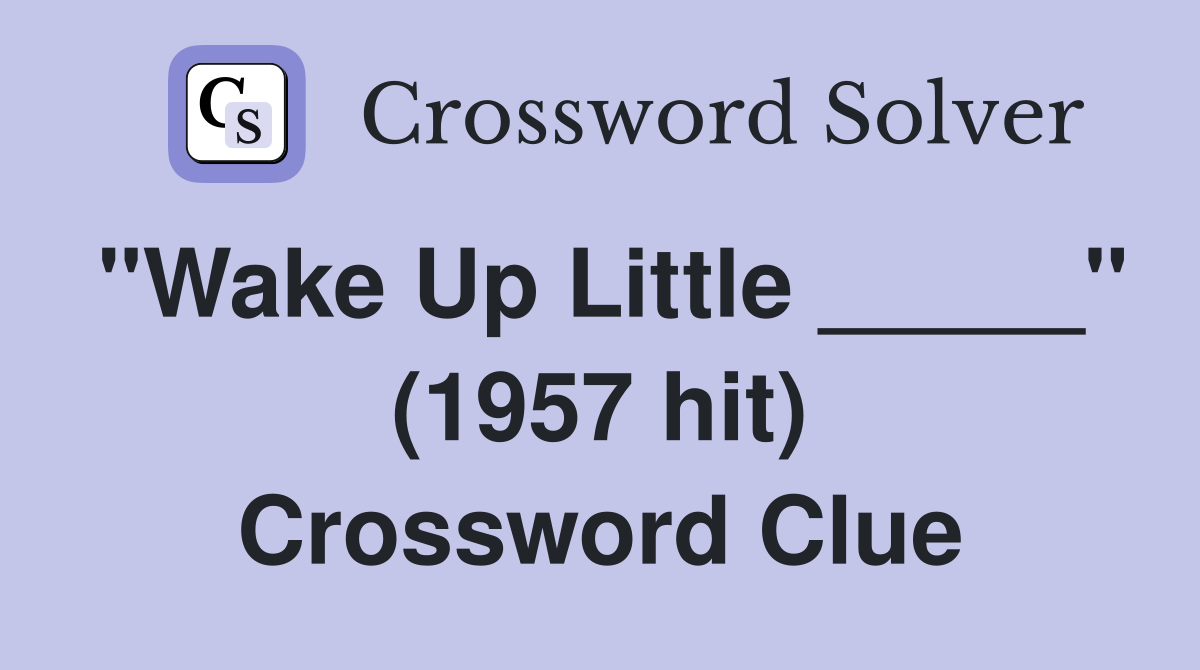 "Wake Up Little _____" (1957 hit) Crossword Clue