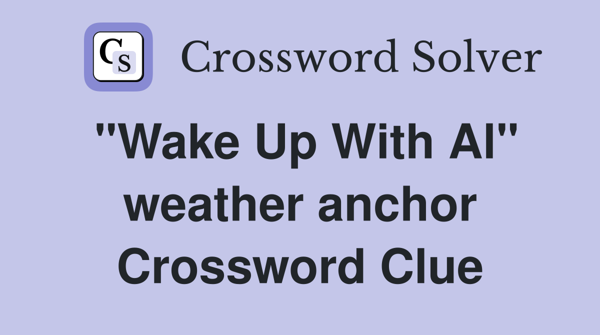 "Wake Up With Al" weather anchor Crossword Clue