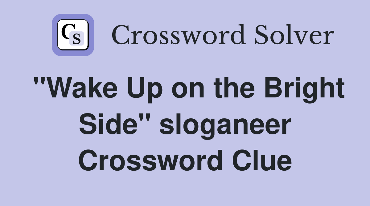 "Wake Up on the Bright Side" sloganeer Crossword Clue