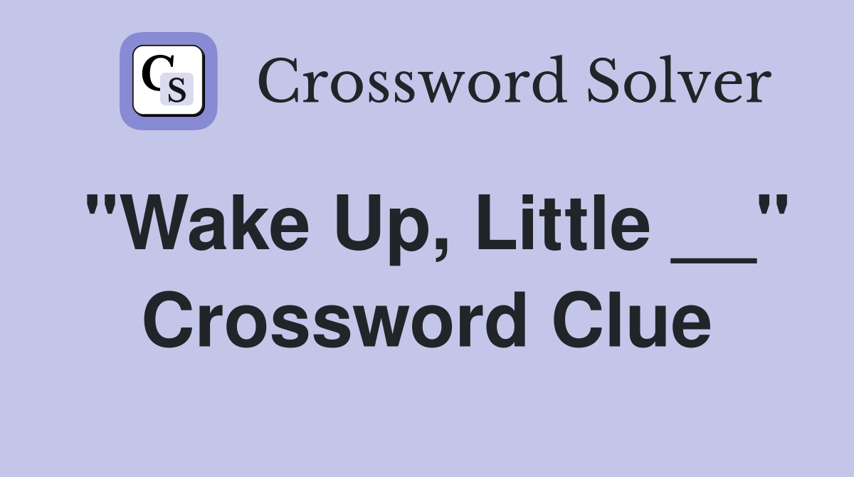 "Wake Up, Little __" Crossword Clue