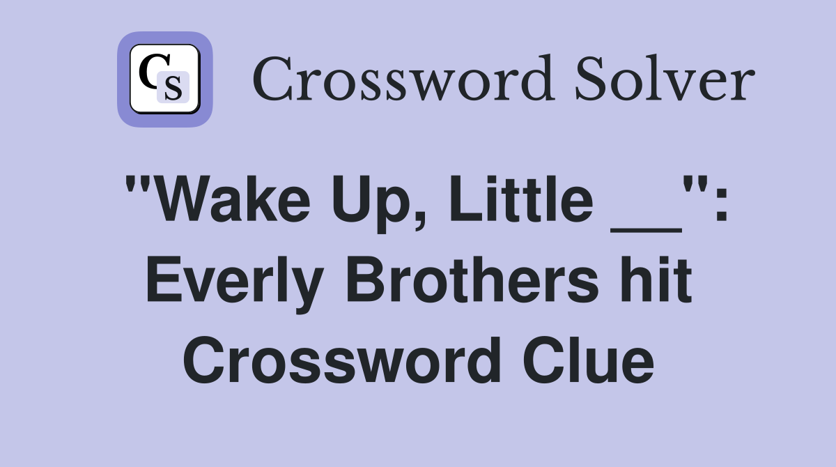 "Wake Up, Little __": Everly Brothers hit Crossword Clue