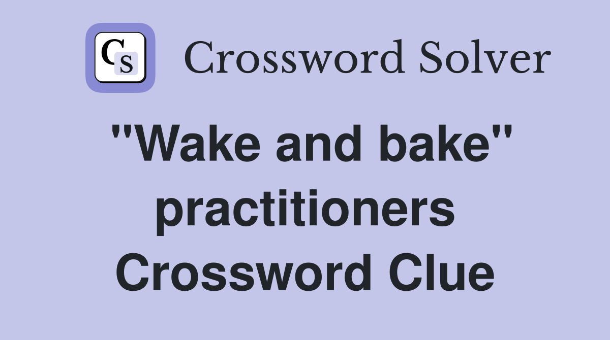 "Wake and bake" practitioners Crossword Clue