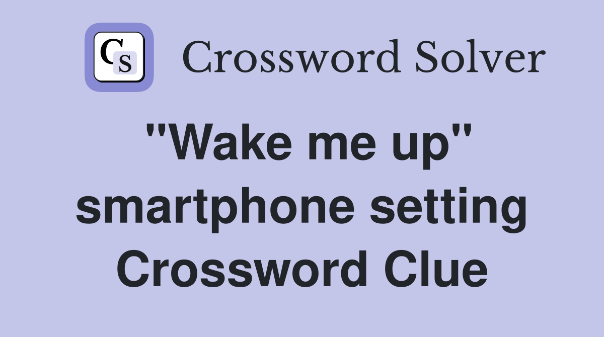 "Wake me up" smartphone setting Crossword Clue