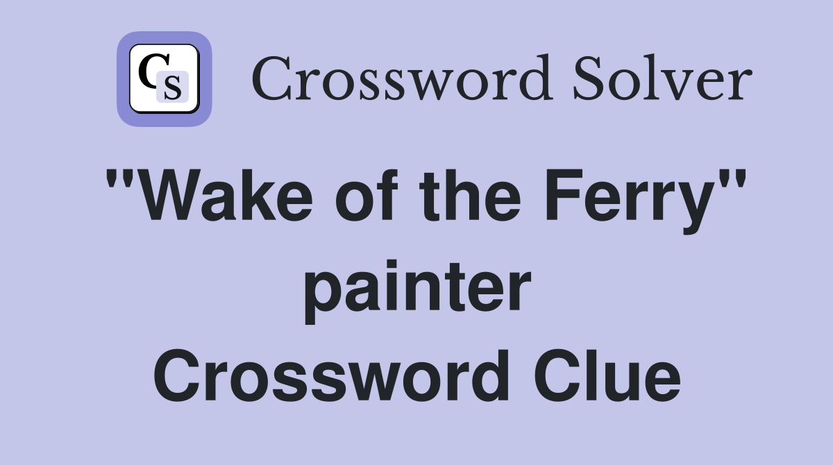 "Wake of the Ferry" painter Crossword Clue