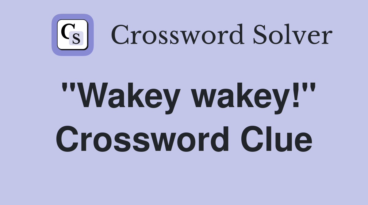 "Wakey wakey!" Crossword Clue