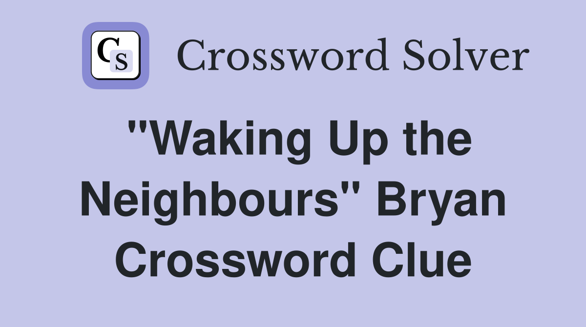 "Waking Up the Neighbours" Bryan Crossword Clue
