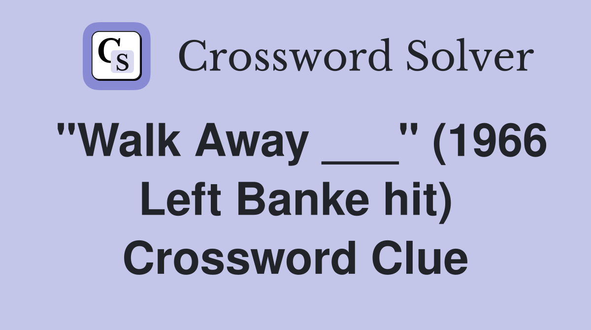 "Walk Away ___" (1966 Left Banke hit) Crossword Clue