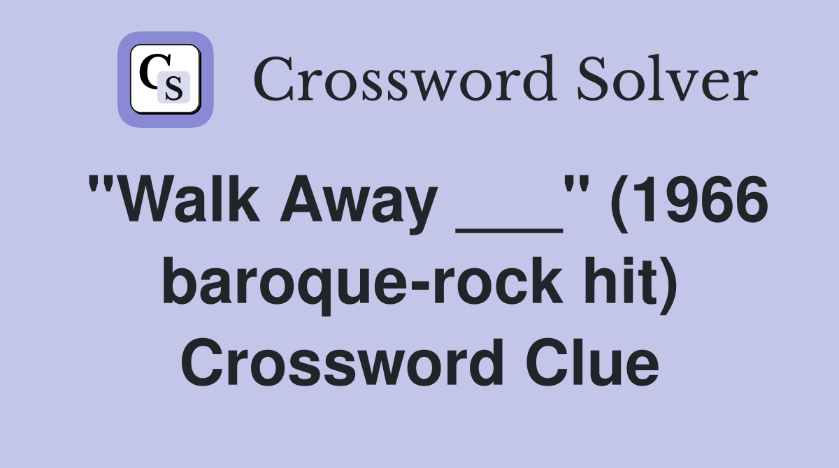 "Walk Away ___" (1966 baroque-rock hit) Crossword Clue