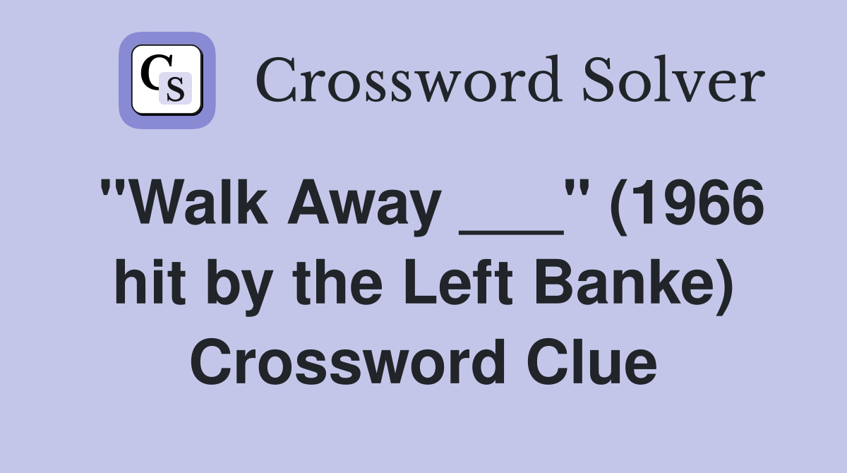 "Walk Away ___" (1966 hit by the Left Banke) Crossword Clue