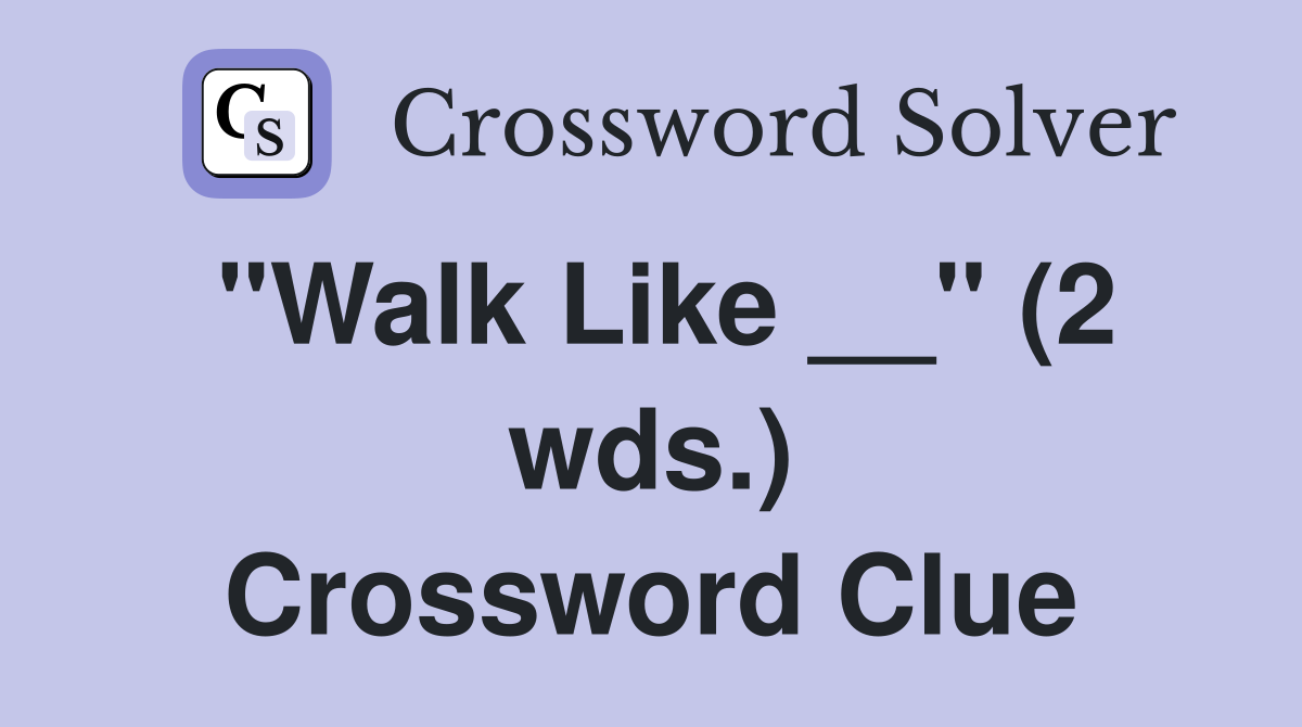 "Walk Like __" (2 wds.) Crossword Clue