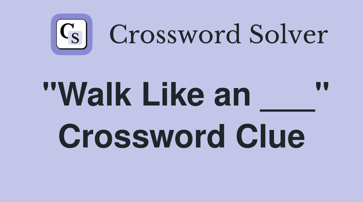 "Walk Like an ___" Crossword Clue