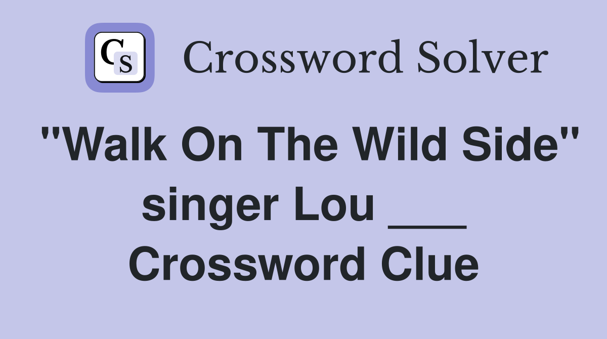"Walk On The Wild Side" singer Lou ___ Crossword Clue