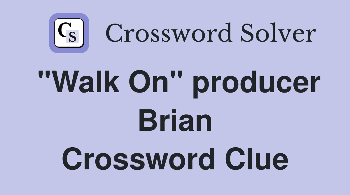 "Walk On" producer Brian Crossword Clue