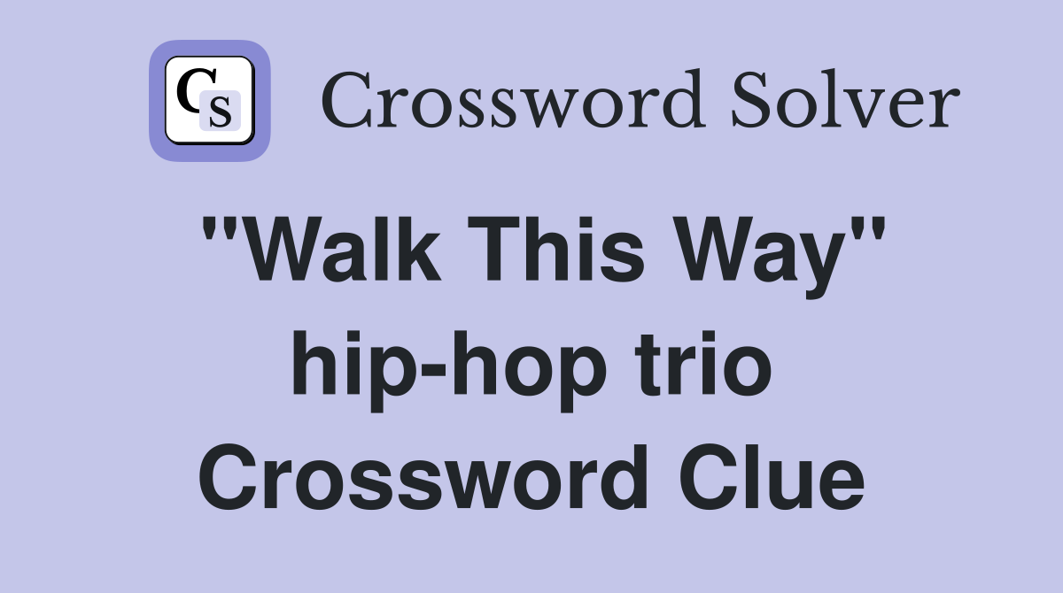 "Walk This Way" hip-hop trio Crossword Clue