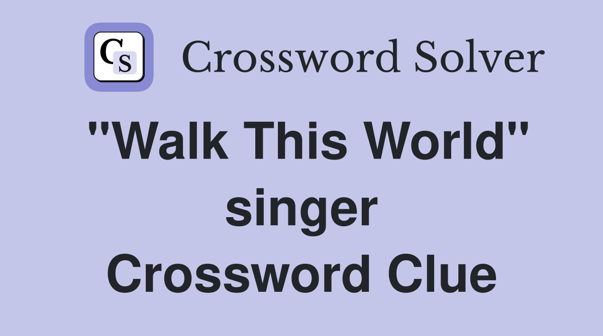 "Walk This World" singer Crossword Clue