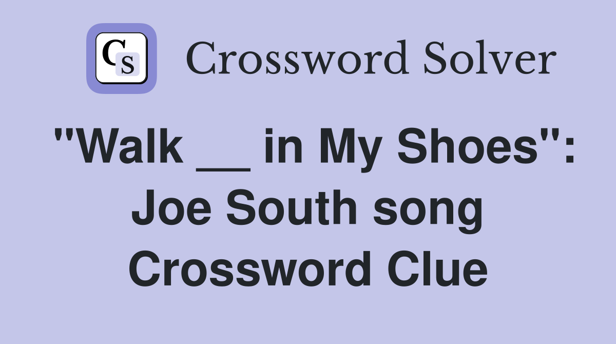 "Walk __ in My Shoes": Joe South song Crossword Clue