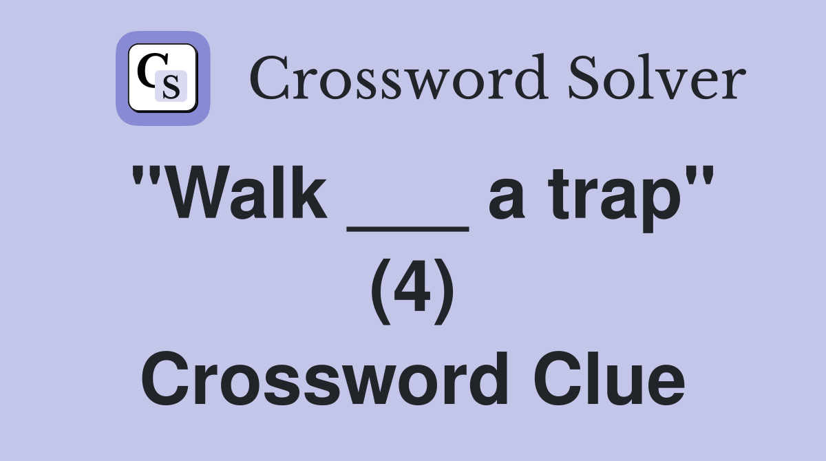 "Walk ___ a trap" (4) Crossword Clue