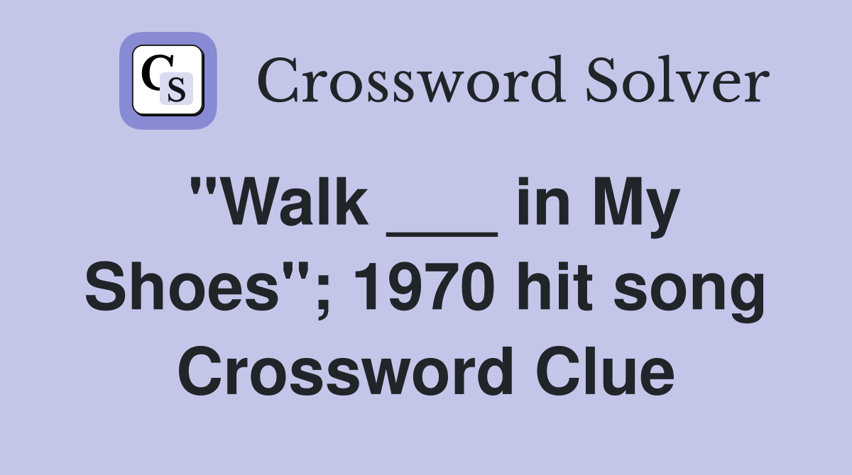 "Walk ___ in My Shoes"; 1970 hit song Crossword Clue